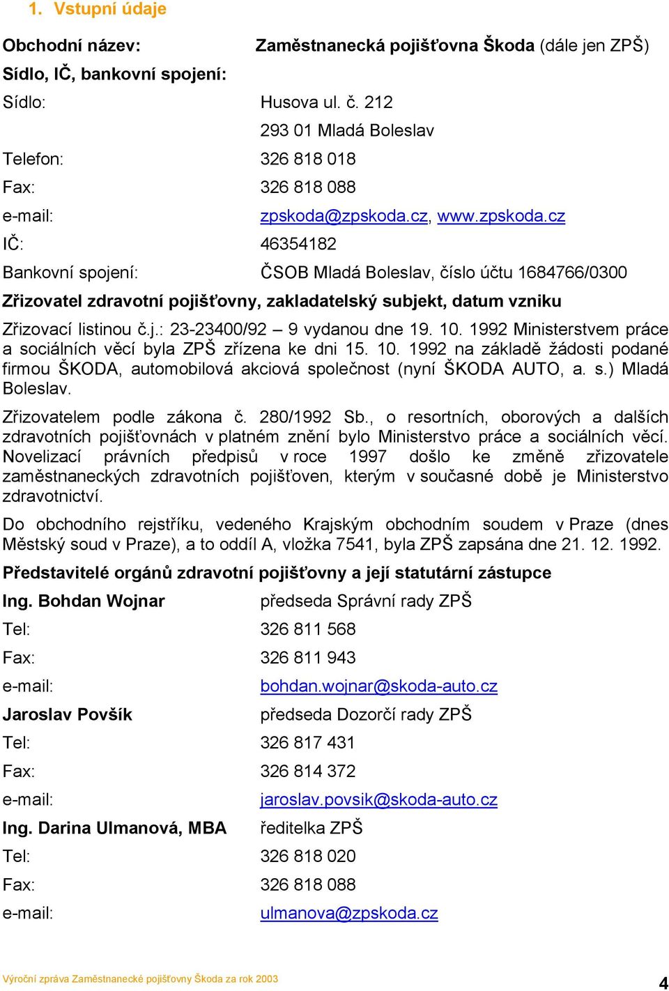 zpskoda.cz, www.zpskoda.cz Bankovní spojení: ČSOB Mladá Boleslav, číslo účtu 1684766/0300 Zřizovatel zdravotní pojišťovny, zakladatelský subjekt, datum vzniku Zřizovací listinou č.j.: 23-23400/92 9 vydanou dne 19.