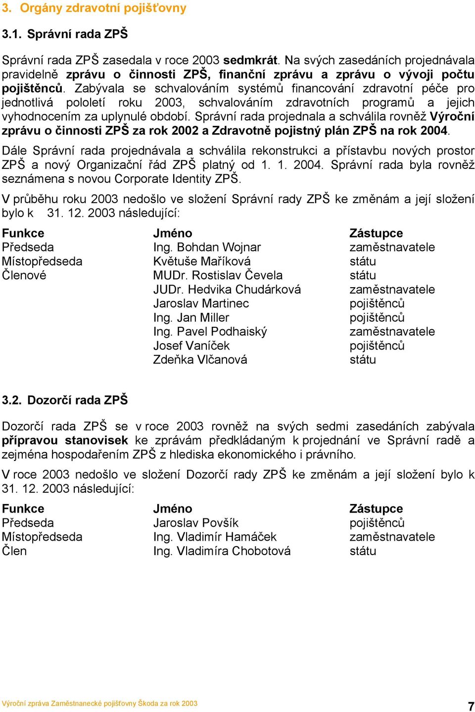 Zabývala se schvalováním systémů financování zdravotní péče pro jednotlivá pololetí roku 2003, schvalováním zdravotních programů a jejich vyhodnocením za uplynulé období.