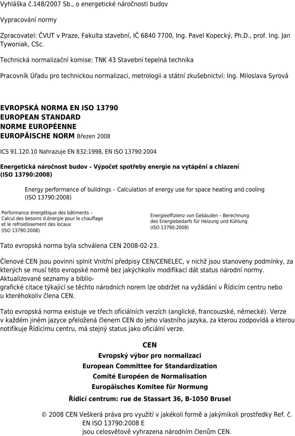 Miloslava Syrová EVROPSKÁ NORMA EN ISO 13790 EUROPEAN STANDARD NORME EUROPÉENNE EUROPÄISCHE NORM Březen 2008 ICS 91.120.