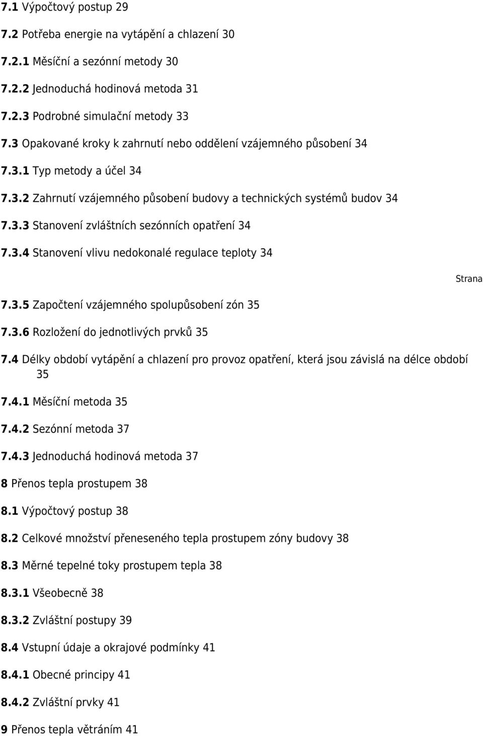 3.4 Stanovení vlivu nedokonalé regulace teploty 34 Strana 7.3.5 Započtení vzájemného spolupůsobení zón 35 7.3.6 Rozložení do jednotlivých prvků 35 7.