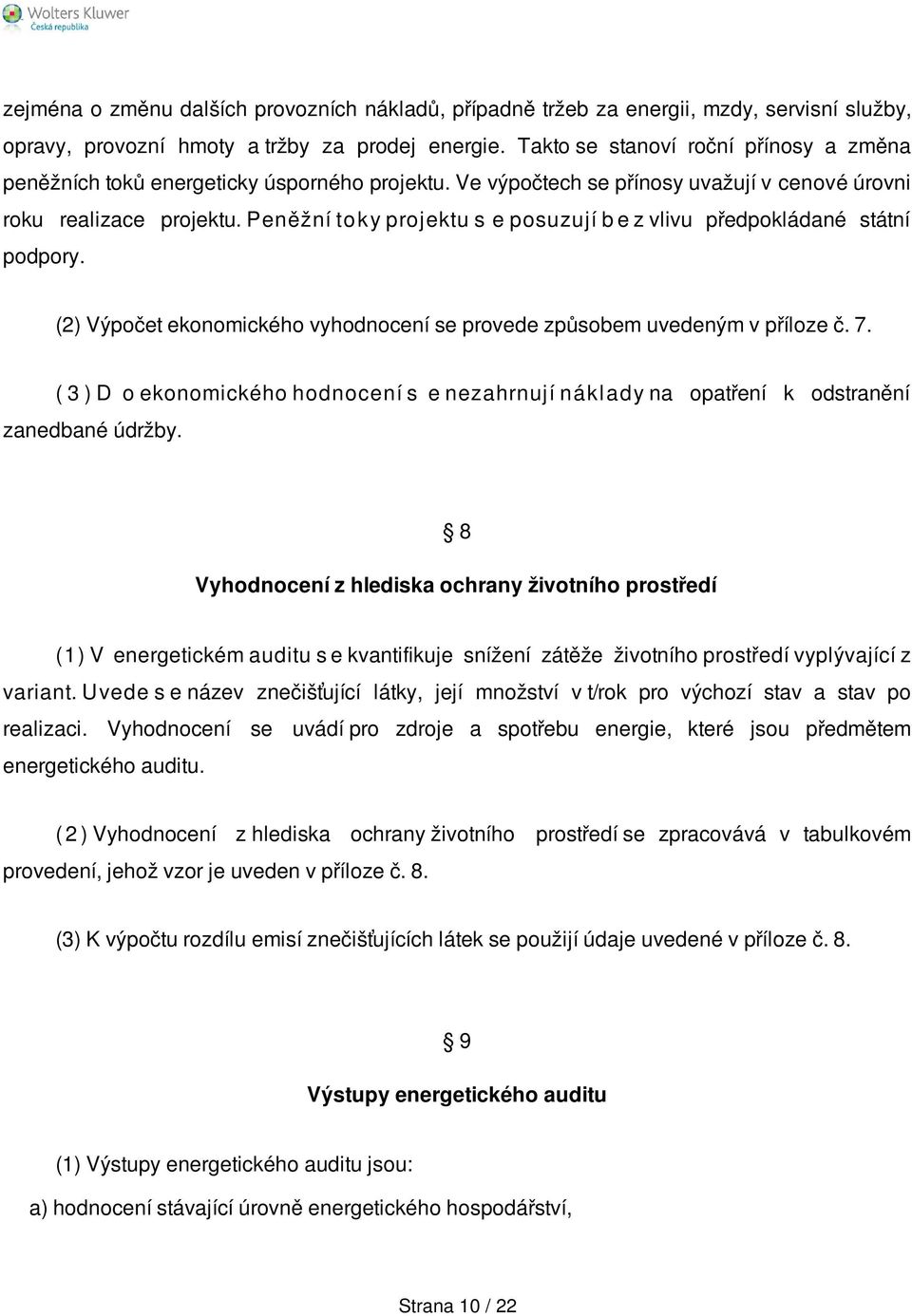 Peněžní to k y projektu s e posuzují b e z vlivu předpokládané státní podpory. (2) Výpočet ekonomického vyhodnocení se provede způsobem uvedeným v příloze č. 7.