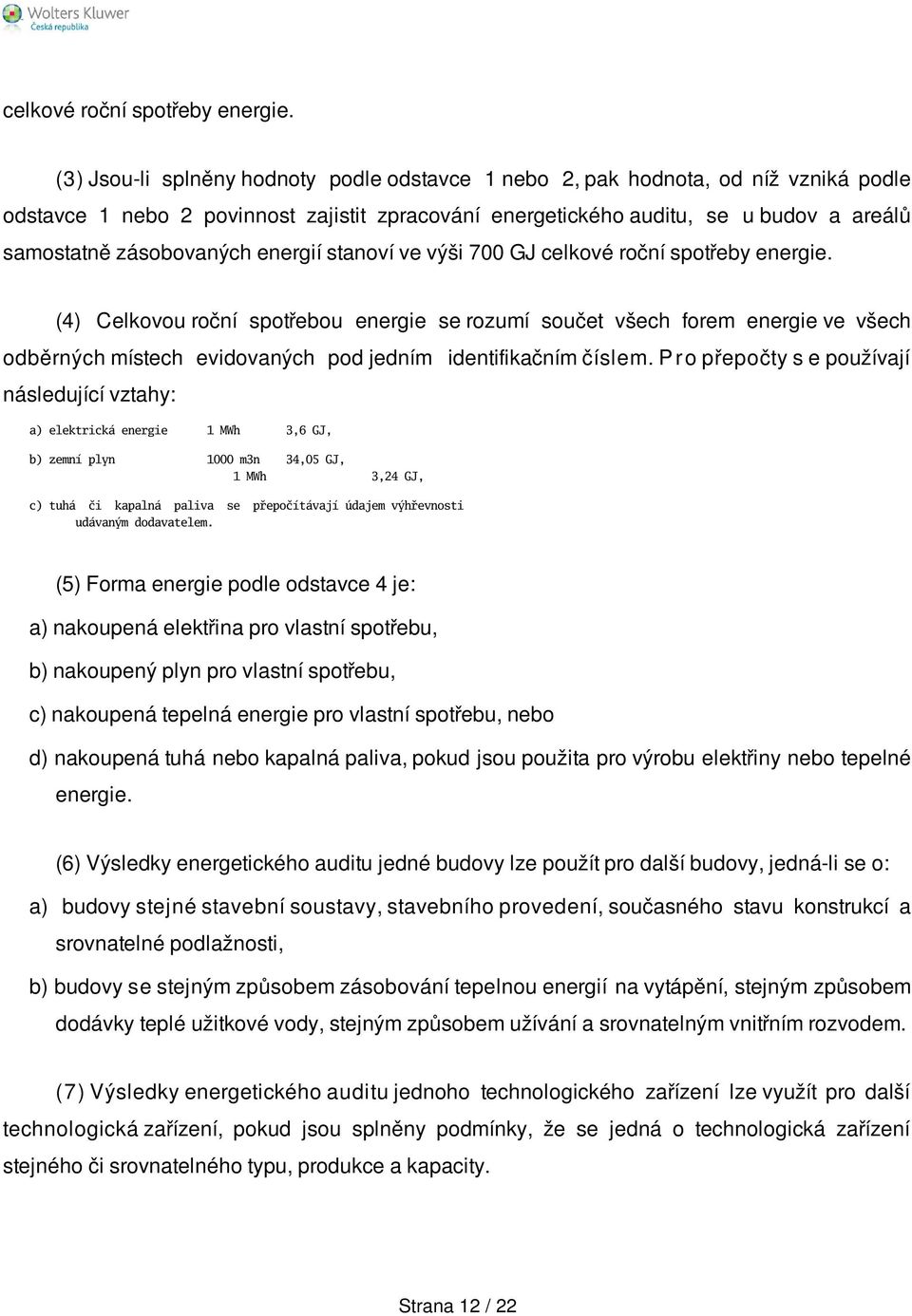 energií stanoví ve výši 700 GJ  (4) Celkovou roční spotřebou energie se rozumí součet všech forem energie ve všech odběrných místech evidovaných pod jedním identifikačním číslem.