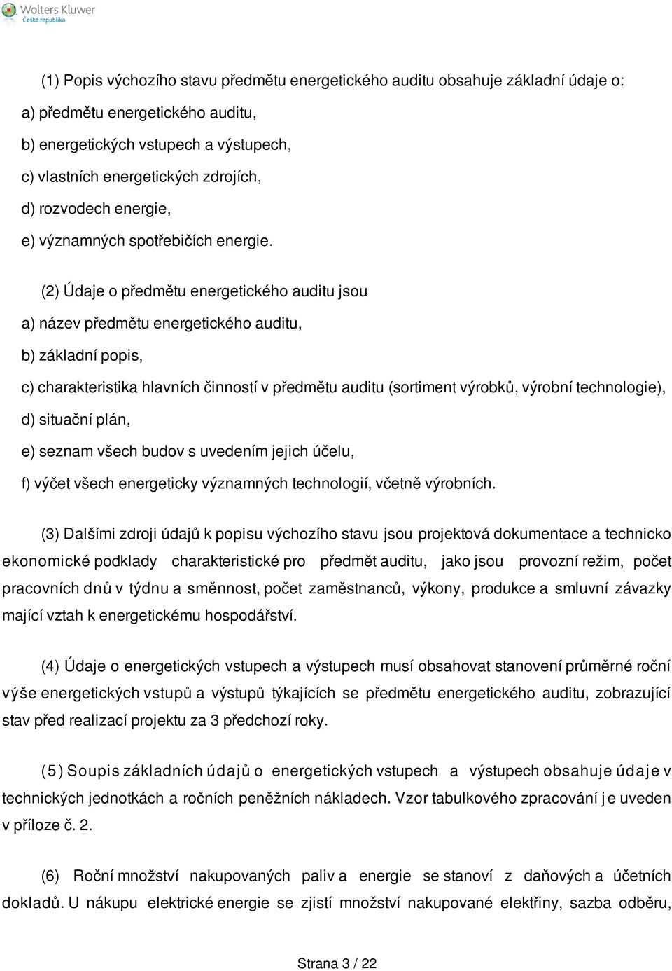 (2) Údaje o předmětu energetického auditu jsou a) název předmětu energetického auditu, b) základní popis, c) charakteristika hlavních činností v předmětu auditu (sortiment výrobků, výrobní