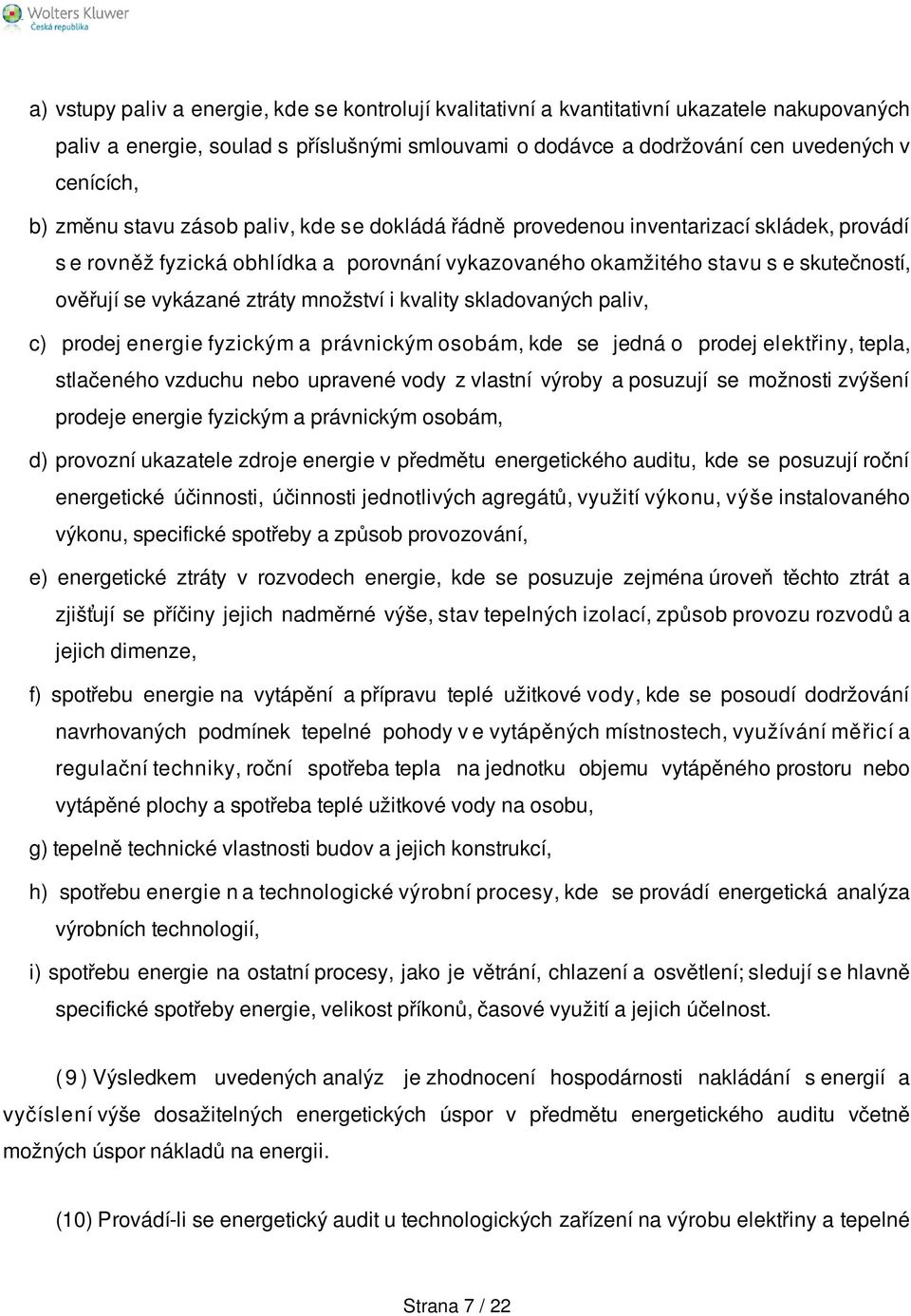 ztráty množství i kvality skladovaných paliv, c) prodej energie fyzickým a právnickým osobám, kde se jedná o prodej elektřiny, tepla, stlačeného vzduchu nebo upravené vody z vlastní výroby a posuzují