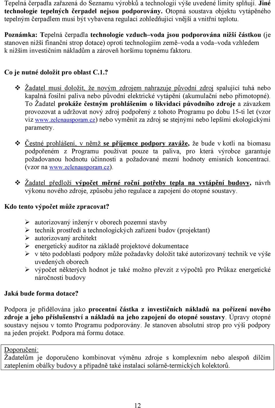 Poznámka: Tepelná čerpadla technologie vzduch voda jsou podporována nižší částkou (je stanoven nižší finanční strop dotace) oproti technologiím země voda a voda voda vzhledem k nižším investičním