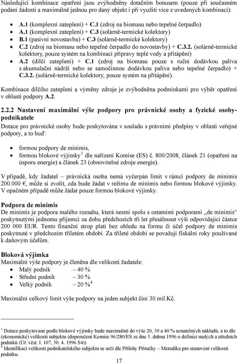 2 (zdroj na biomasu nebo tepelné čerpadlo do novostavby) + C.3.2. (solárně-termické kolektory, pouze systém na kombinaci přípravy teplé vody a přitápění) A.2 (dílčí zateplení) + C.