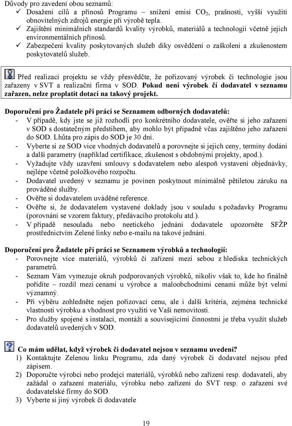 Zabezpečení kvality poskytovaných služeb díky osvědčení o zaškolení a zkušenostem poskytovatelů služeb.