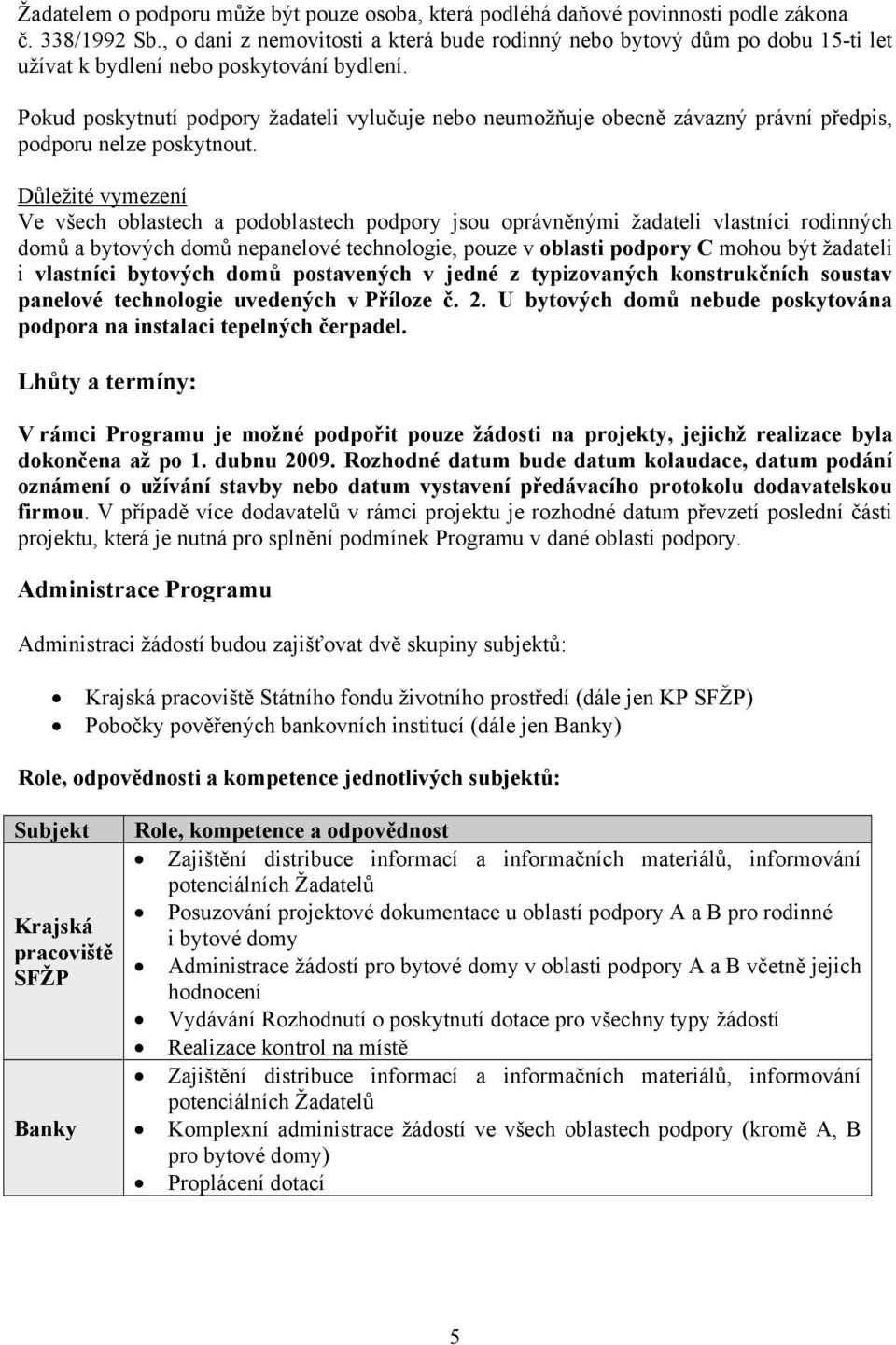 Pokud poskytnutí podpory žadateli vylučuje nebo neumožňuje obecně závazný právní předpis, podporu nelze poskytnout.