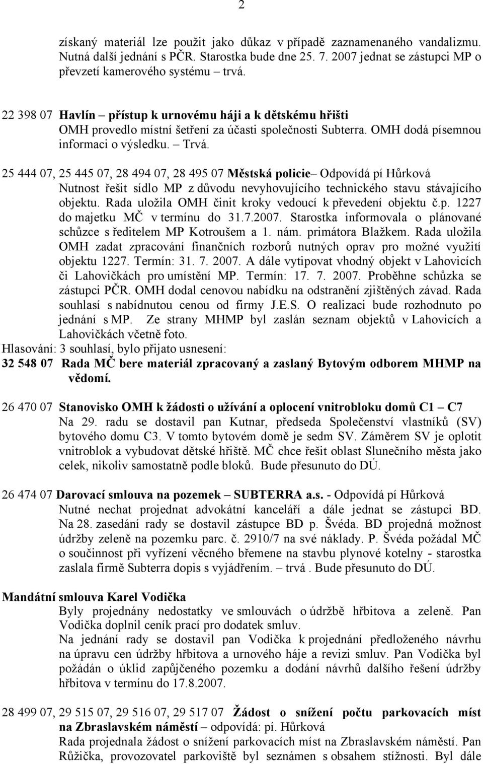 25 444 07, 25 445 07, 28 494 07, 28 495 07 Městská policie Odpovídá pí Hůrková Nutnost řešit sídlo MP z důvodu nevyhovujícího technického stavu stávajícího objektu.