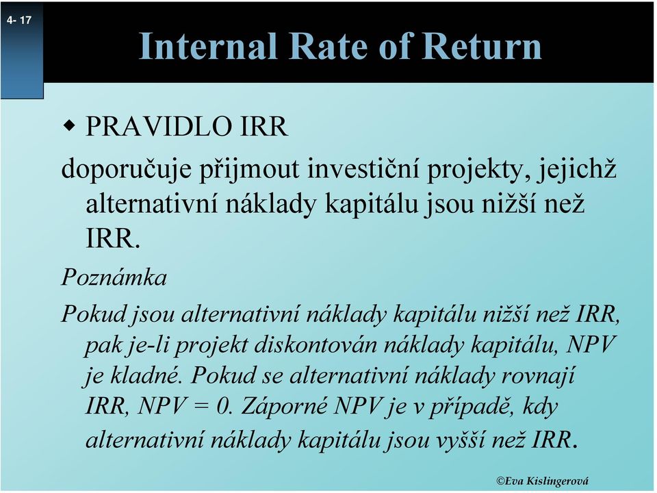 Poznámka Pokud jsou alternativní náklady kapitálu nižší než IRR, pak je-li projekt diskontován