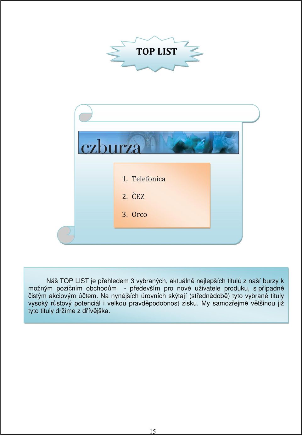 pozičním obchodům - především pro nové uživatele produku, s případně čistým akciovým účtem.