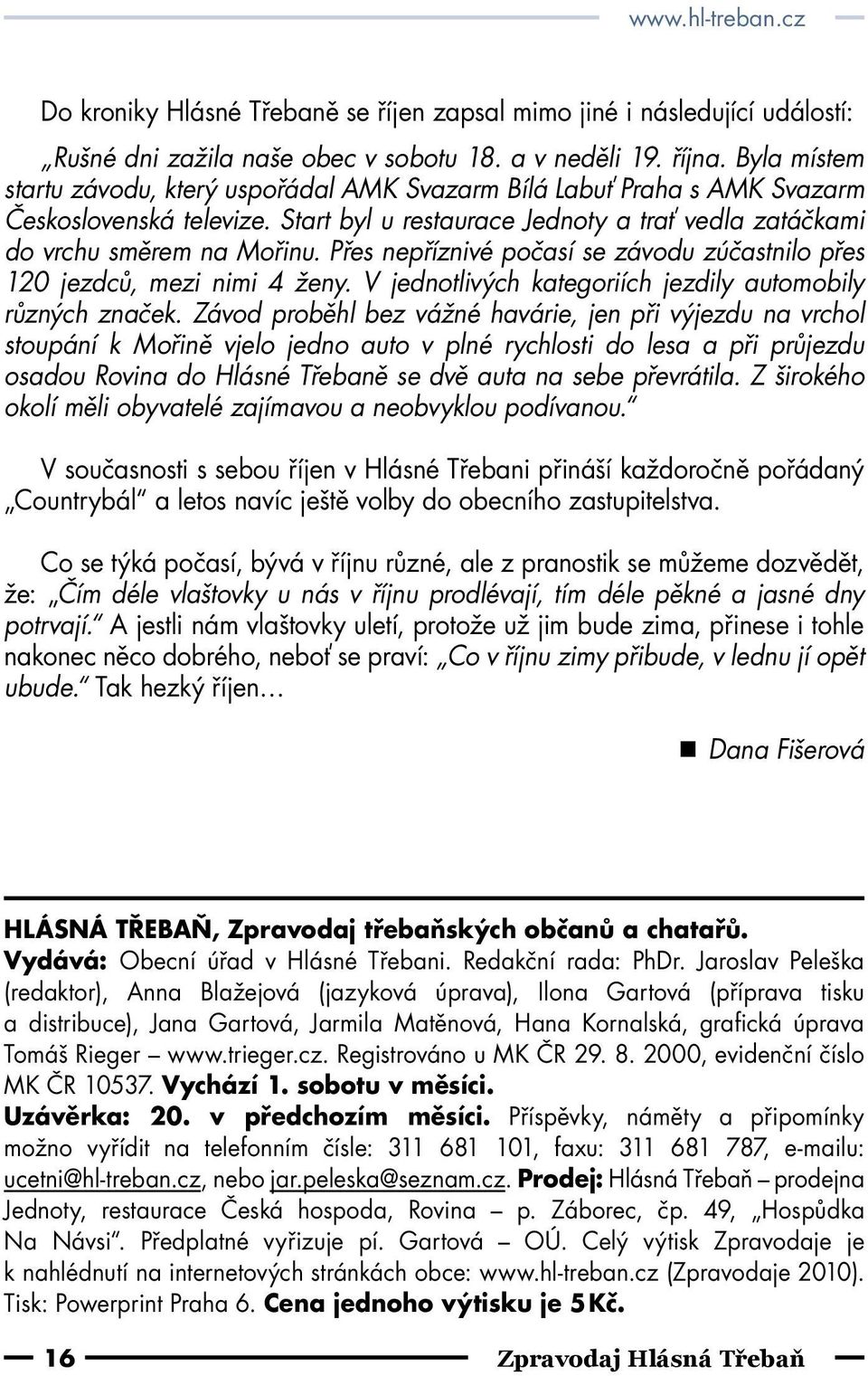 Přes nepříznivé počasí se závodu zúčastnilo přes 120 jezdců, mezi nimi 4 ženy. V jednotlivých kategoriích jezdily automobily různých značek.