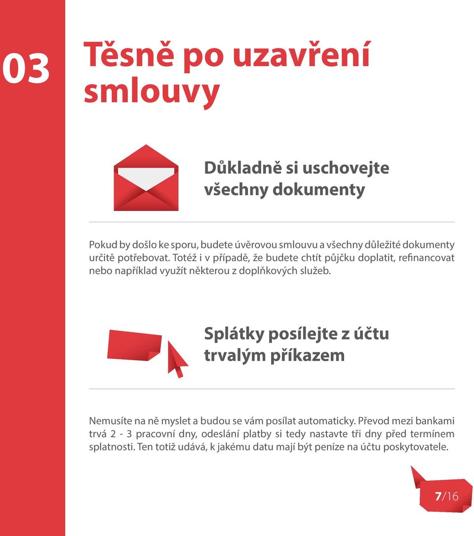 Totéž i v případě, že budete chtít půjčku doplatit, refinancovat nebo například využít některou z doplňkových služeb.