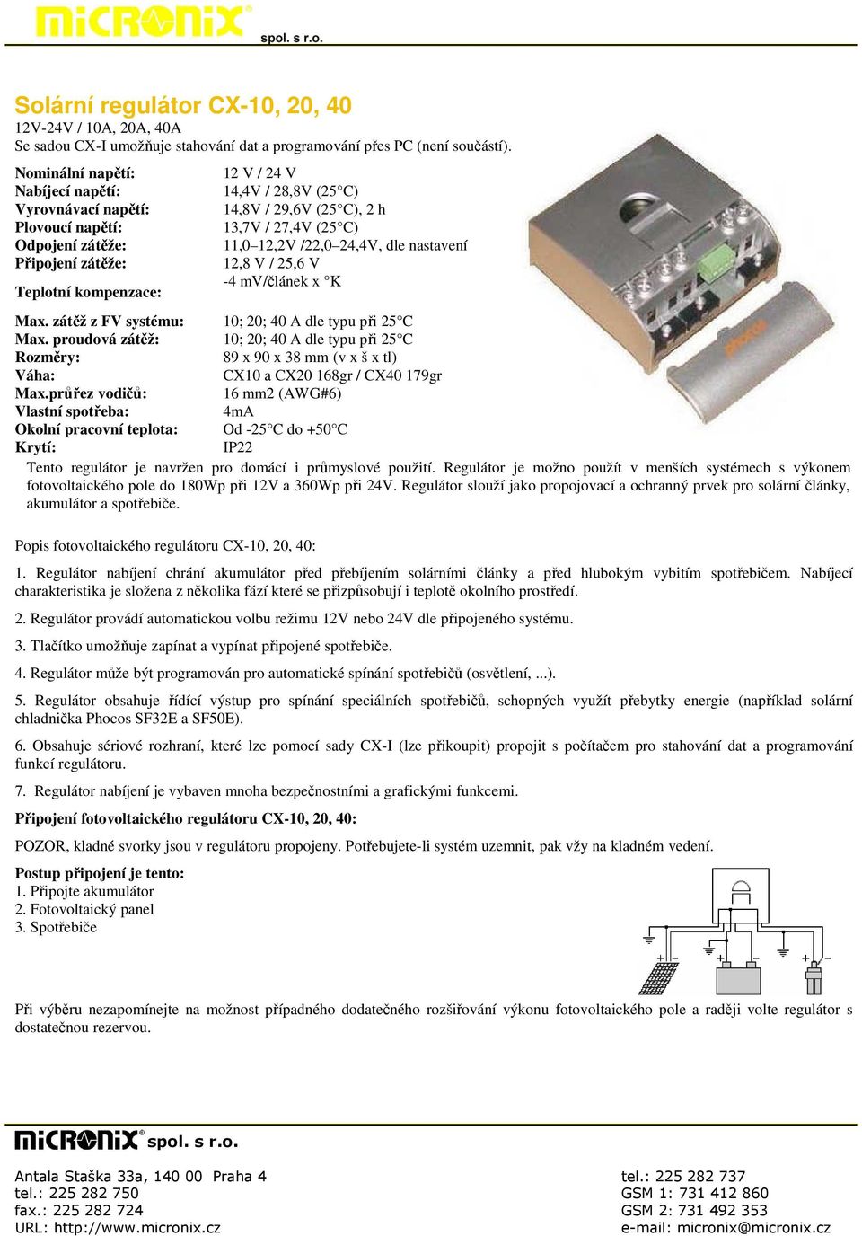 27,4V (25 C) 11,0 12,2V /22,0 24,4V, dle nastavení 12,8 V / 25,6 V -4 mv/článek x K Max. zátěž z FV systému: 10; 20; 40 A dle typu při 25 C Max.