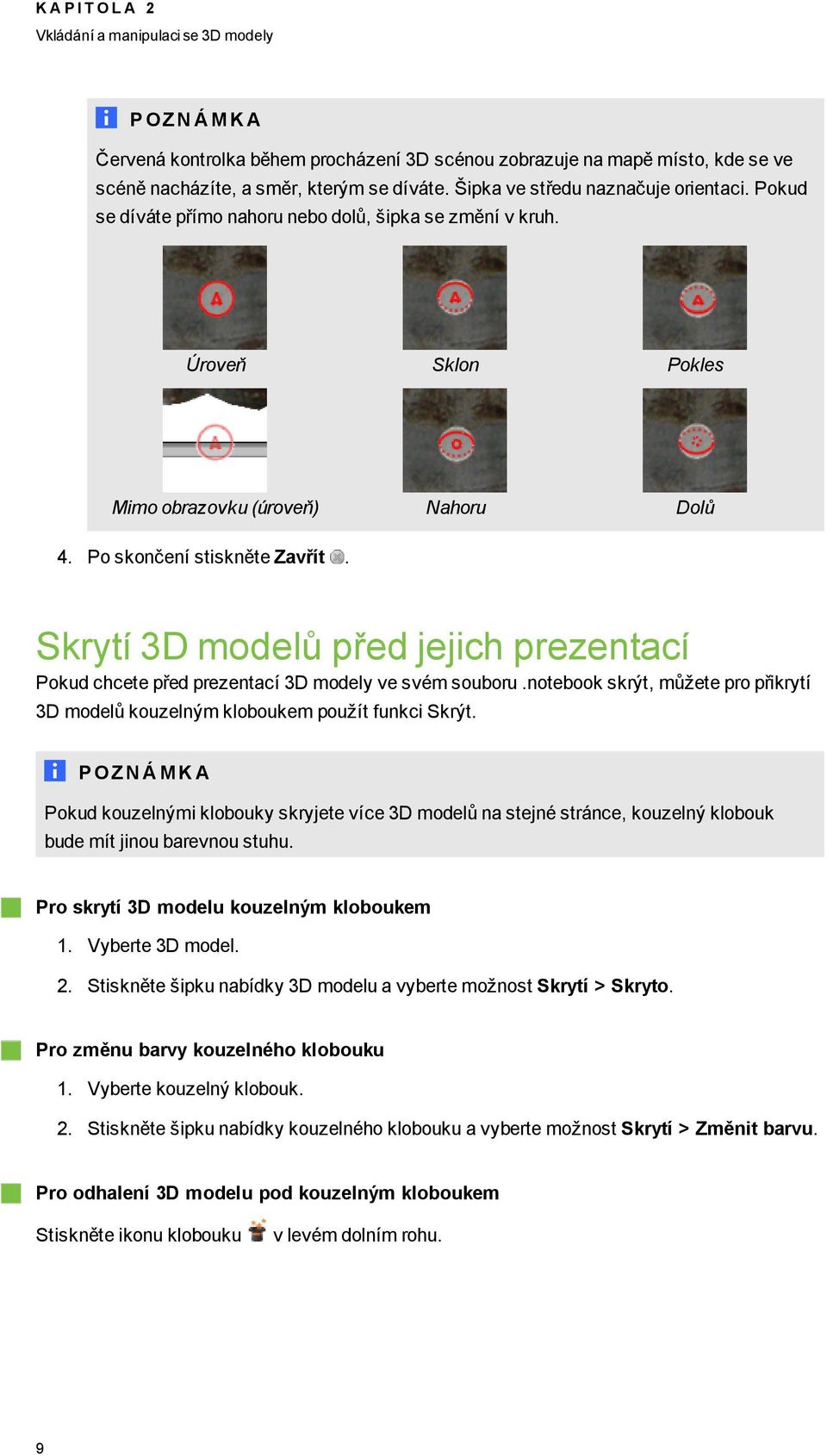 Skrytí 3D modelů před jejich prezentací Pokud chcete před prezentací 3D modely ve svém souboru.notebook skrýt, můžete pro přikrytí 3D modelů kouzelným kloboukem použít funkci Skrýt.