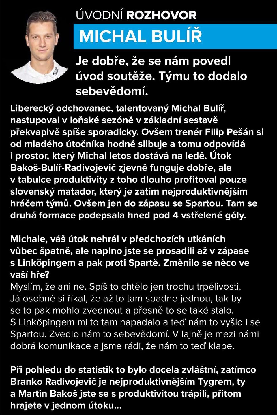 Ovšem trenér Filip Pešán si od mladého útočníka hodně slibuje a tomu odpovídá i prostor, který Michal letos dostává na ledě.