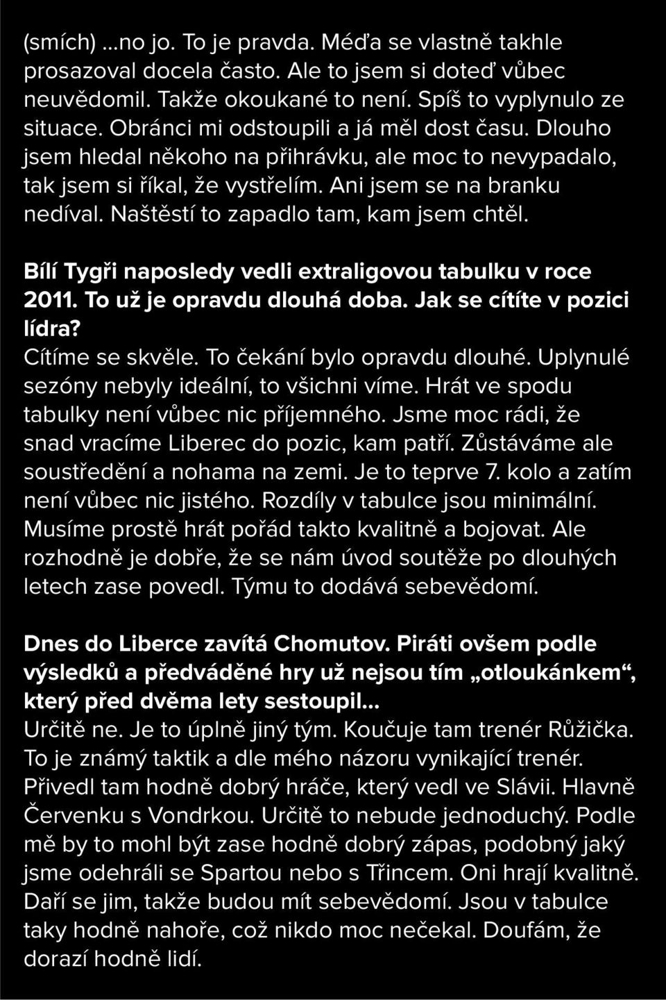 Naštěstí to zapadlo tam, kam jsem chtěl. Bílí Tygři naposledy vedli extraligovou tabulku v roce 2011. To už je opravdu dlouhá doba. Jak se cítíte v pozici lídra? Cítíme se skvěle.