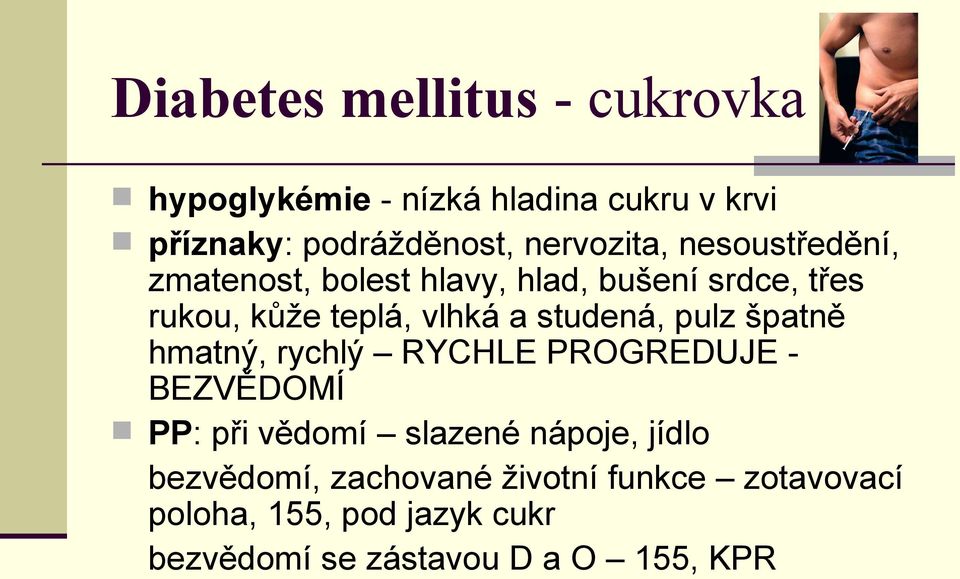 studená, pulz špatně hmatný, rychlý RYCHLE PROGREDUJE - BEZVĚDOMÍ PP: při vědomí slazené nápoje, jídlo