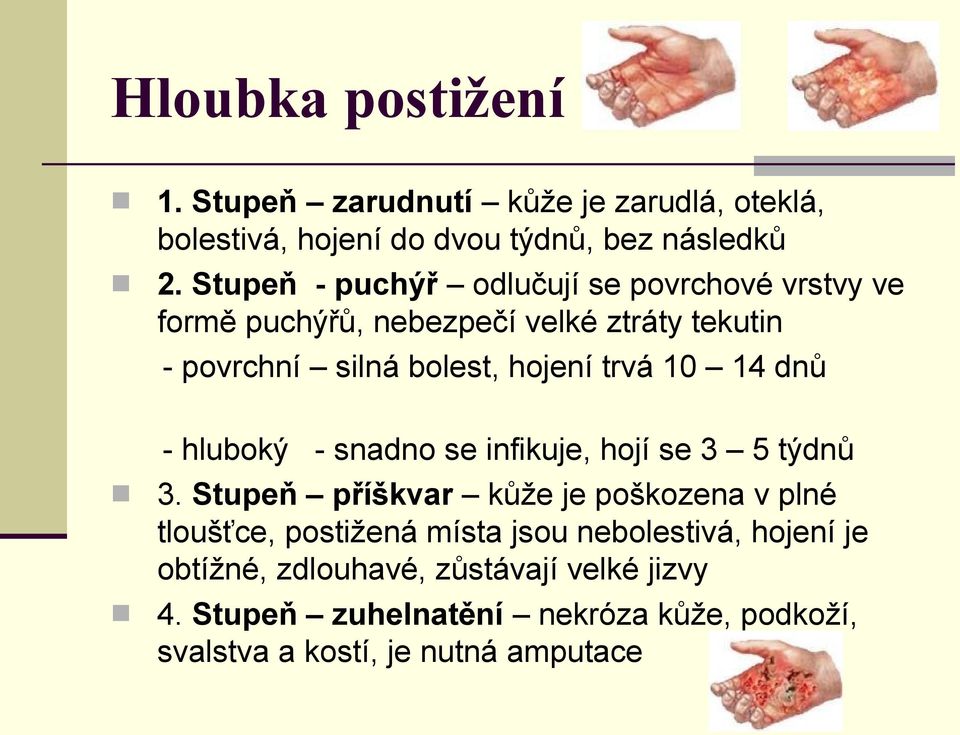 10 14 dnů - hluboký - snadno se infikuje, hojí se 3 5 týdnů 3.