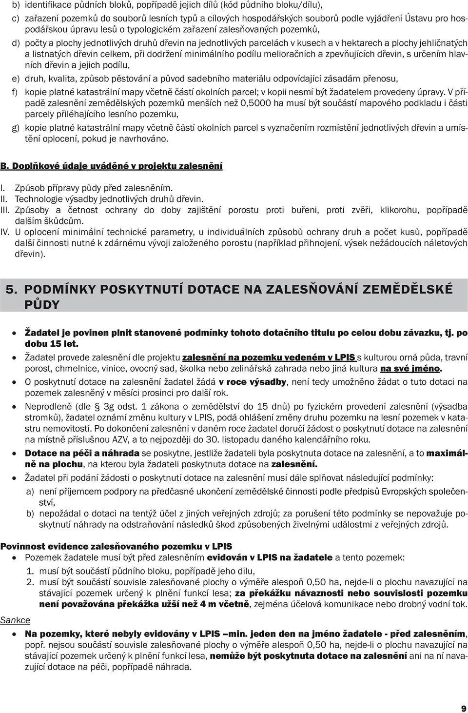 celkem, při dodržení minimálního podílu melioračních a zpevňujících dřevin, s určením hlavních dřevin a jejich podílu, e) druh, kvalita, způsob pěstování a původ sadebního materiálu odpovídající