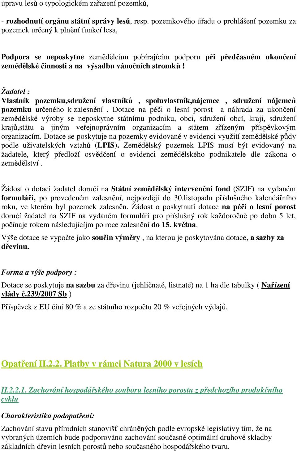 stromků! Žadatel : Vlastník pozemku,sdružení vlastníků, spoluvlastník,nájemce, sdružení nájemců pozemku určeného k zalesnění.