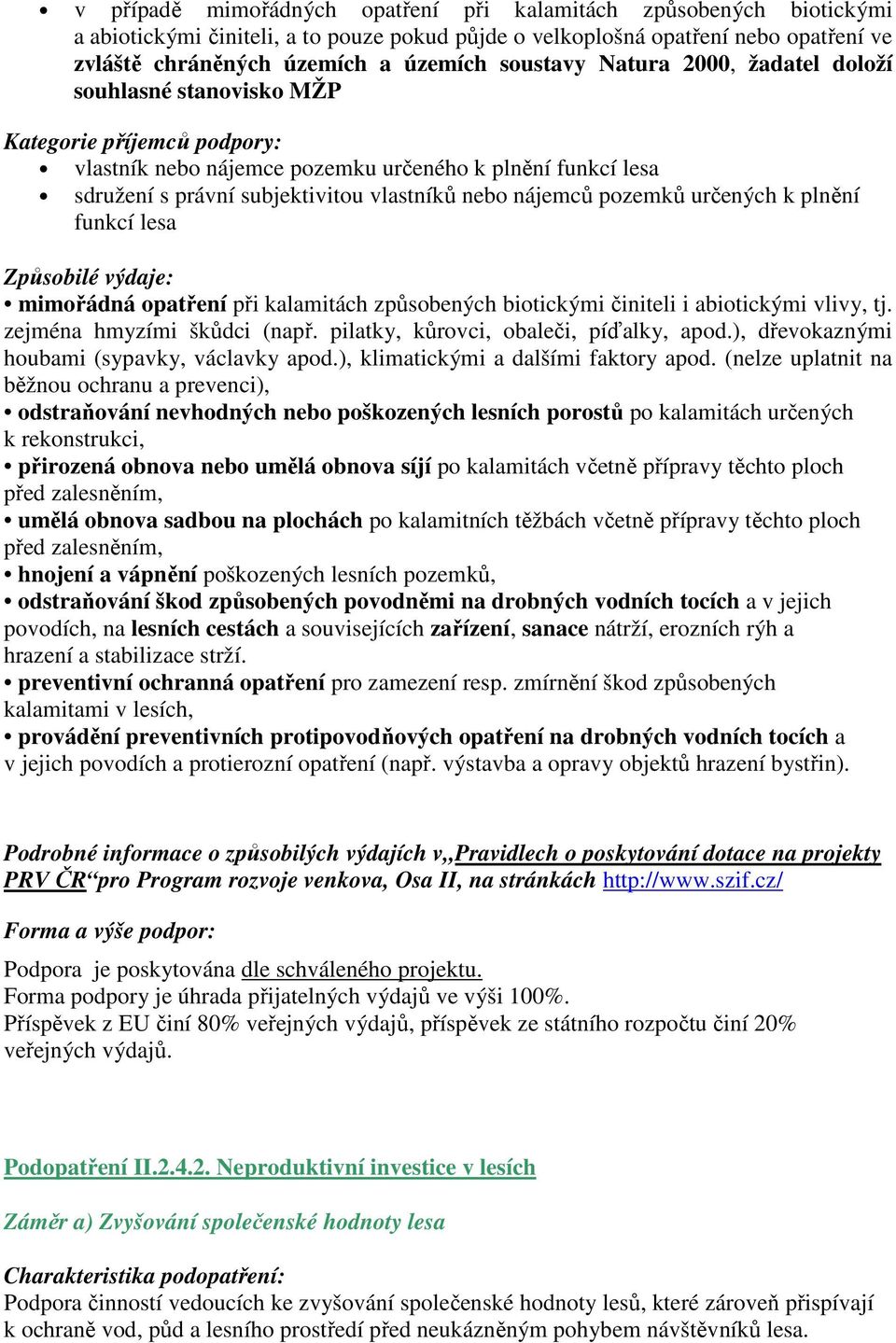 nájemců pozemků určených k plnění funkcí lesa Způsobilé výdaje: mimořádná opatření při kalamitách způsobených biotickými činiteli i abiotickými vlivy, tj. zejména hmyzími škůdci (např.