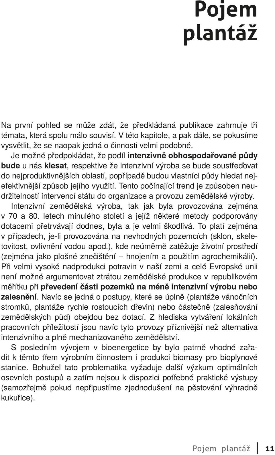 Je možné předpokládat, že podíl intenzivně obhospodařované půdy bude u nás klesat, respektive že intenzivní výroba se bude soustřeďovat do nejproduktivnějších oblastí, popřípadě budou vlastníci půdy