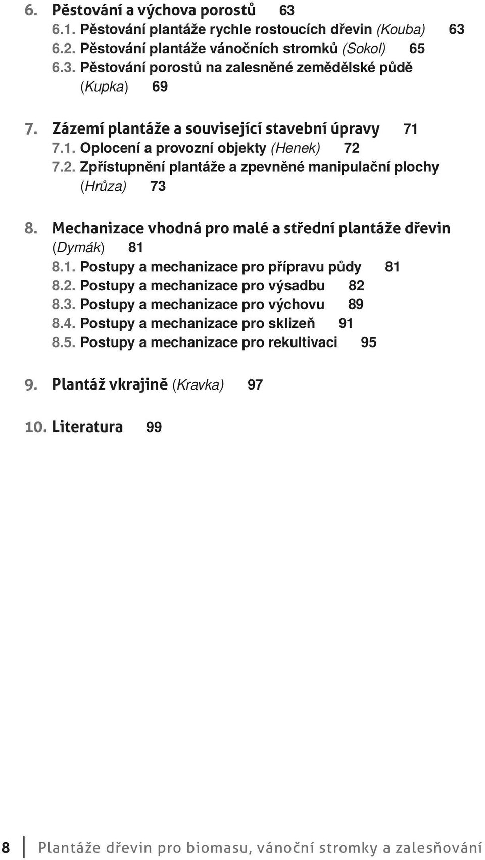 Mechanizace vhodná pro malé a střední plantáže dřevin (Dymák) 81 8.1. Postupy a mechanizace pro přípravu půdy 81 8.2. Postupy a mechanizace pro výsadbu 82 8.3.