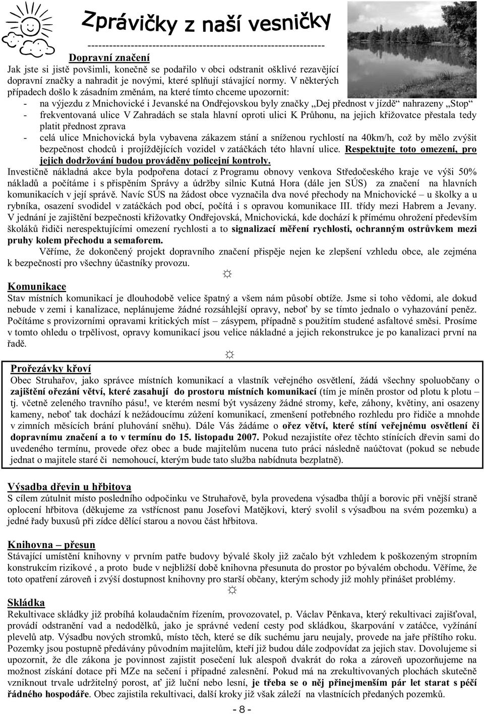 V některých případech došlo k zásadním změnám, na které tímto chceme upozornit: - na výjezdu z Mnichovické i Jevanské na Ondřejovskou byly značky Dej přednost v jízdě nahrazeny Stop - frekventovaná
