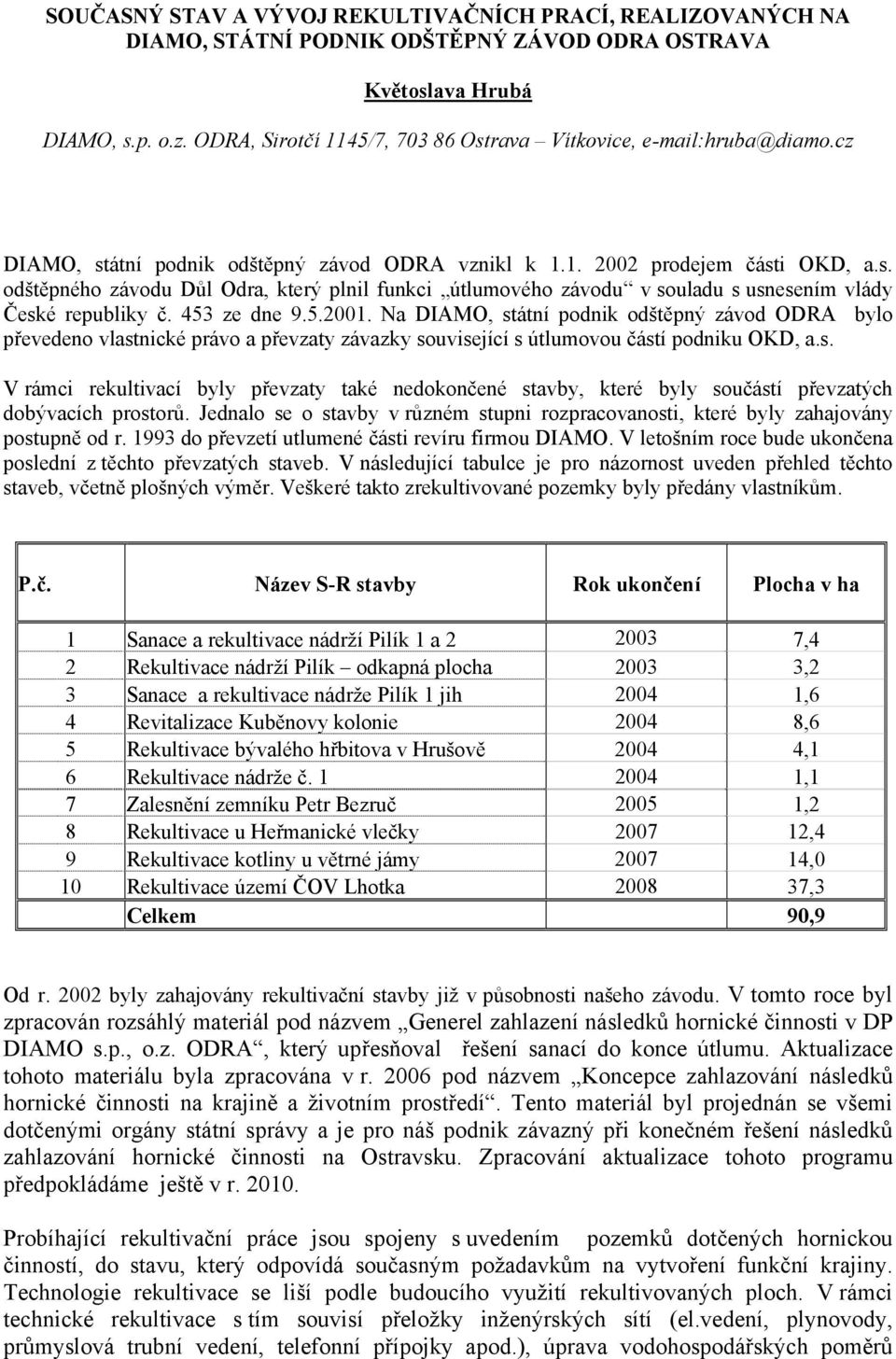 453 ze dne 9.5.2001. Na DIAMO, státní podnik odštěpný závod ODRA bylo převedeno vlastnické právo a převzaty závazky související s útlumovou částí podniku OKD, a.s. V rámci rekultivací byly převzaty také nedokončené stavby, které byly součástí převzatých dobývacích prostorů.