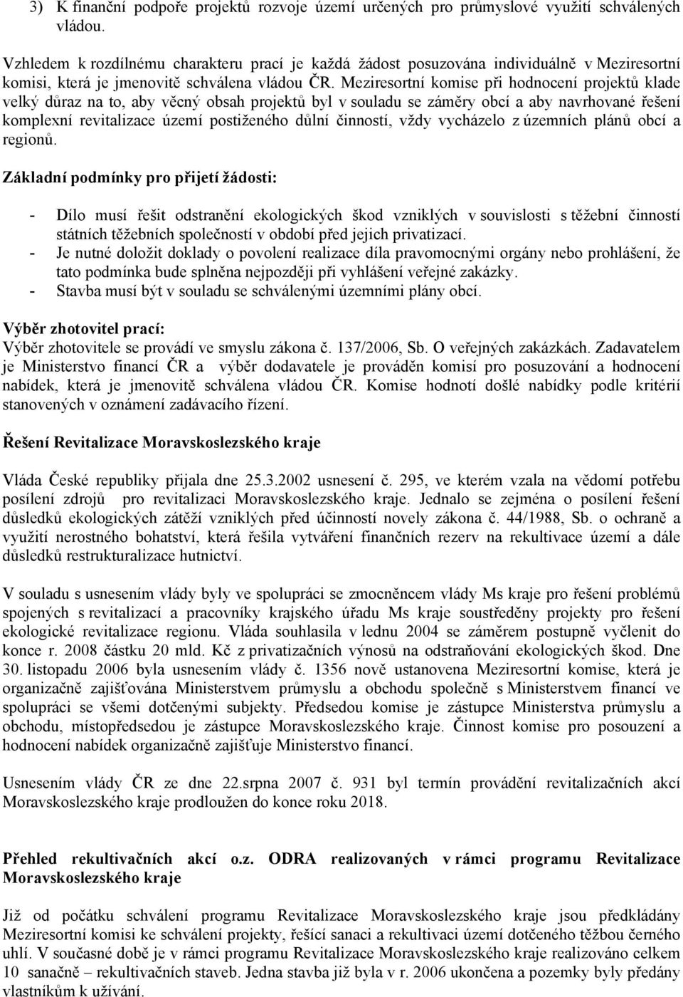 Meziresortní komise při hodnocení projektů klade velký důraz na to, aby věcný obsah projektů byl v souladu se záměry obcí a aby navrhované řešení komplexní revitalizace území postiženého důlní