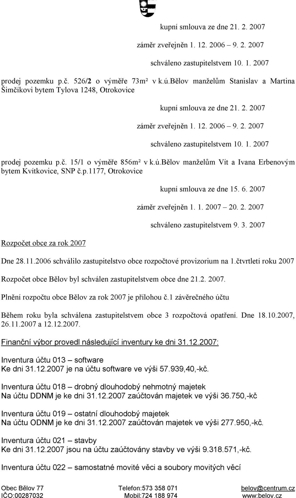 č. 15/1 o výměře 856m² v k.ú.bělov manželům Vít a Ivana Erbenovým bytem Kvítkovice, SNP č.p.1177, Otrokovice Rozpočet obce za rok 2007 kupní smlouva ze dne 15. 6. 2007 záměr zveřejněn 1. 1. 2007 20.