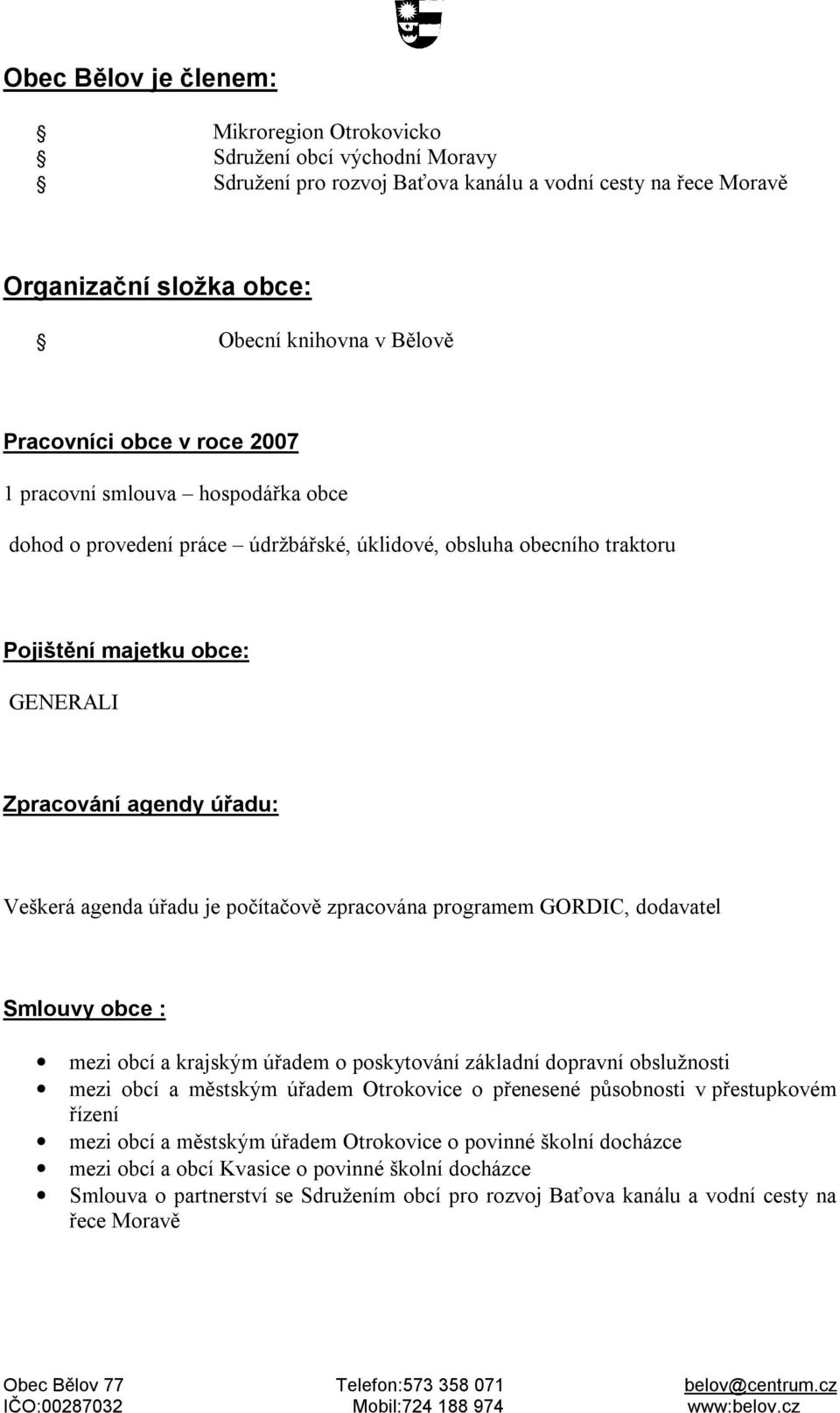 úřadu je počítačově zpracována programem GORDIC, dodavatel Smlouvy obce : mezi obcí a krajským úřadem o poskytování základní dopravní obslužnosti mezi obcí a městským úřadem Otrokovice o přenesené