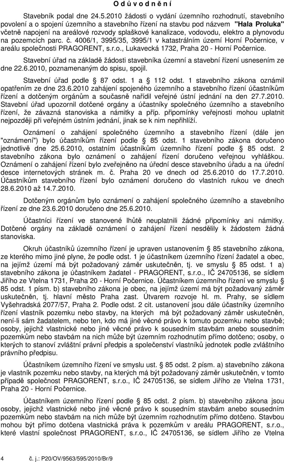 plynvdu na pzemcích parc. č. 4006/1, 3995/35, 3995/1 v katastrálním území Hrní Pčernice, v areálu splečnsti PRAGORENT, s.r.., Lukavecká 1732, Praha 20 - Hrní Pčernice.