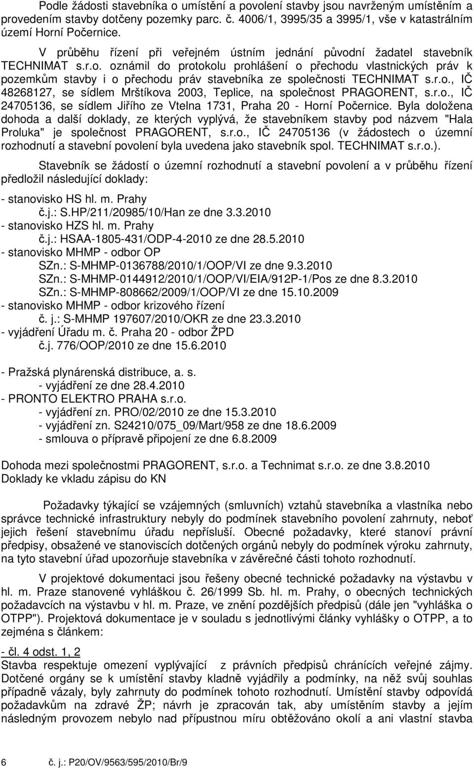 r.., IČ 48268127, se sídlem Mrštíkva 2003, Teplice, na splečnst PRAGORENT, s.r.., IČ 24705136, se sídlem Jiříh ze Vtelna 1731, Praha 20 - Hrní Pčernice.