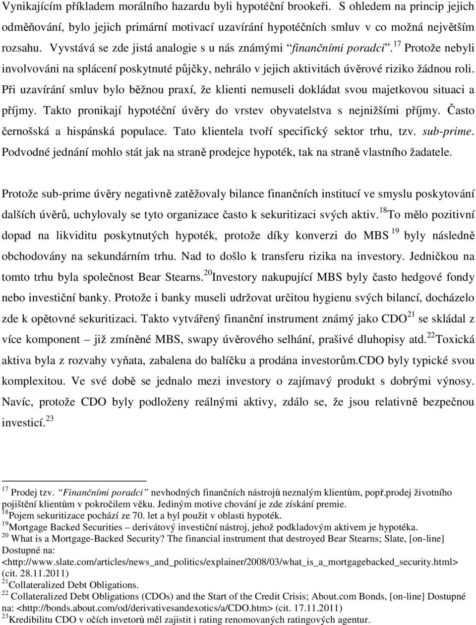 Při uzavírání smluv bylo běžnou praxí, že klienti nemuseli dokládat svou majetkovou situaci a příjmy. Takto pronikají hypotéční úvěry do vrstev obyvatelstva s nejnižšími příjmy.