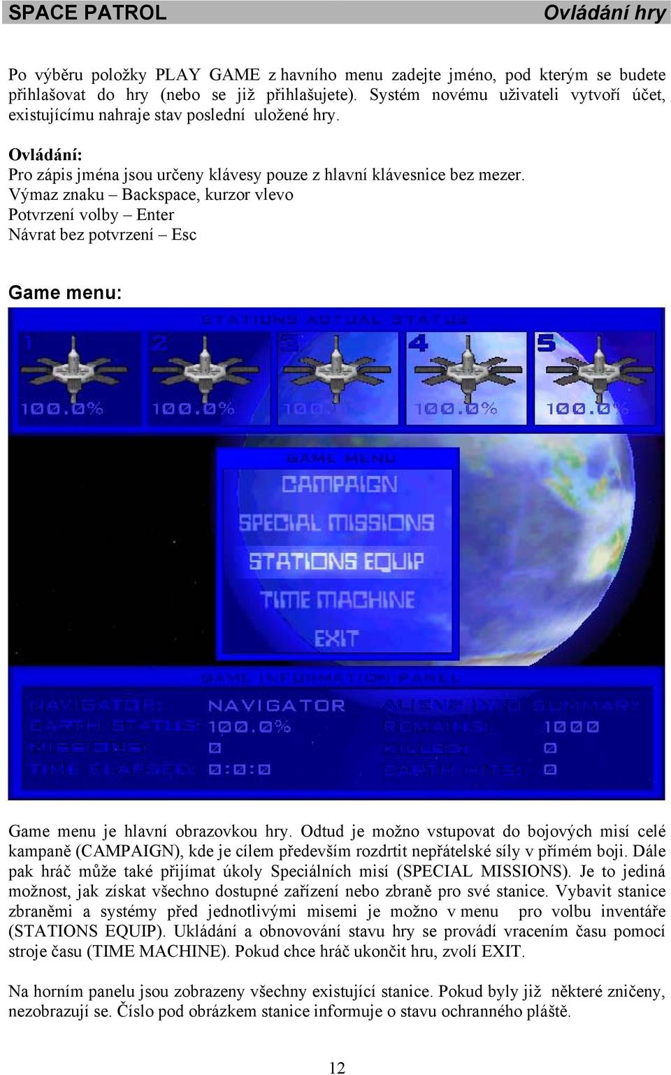 Výmaz znaku Backspace, kurzor vlevo Potvrzení volby Enter Návrat bez potvrzení Esc Game menu: Game menu je hlavní obrazovkou hry.