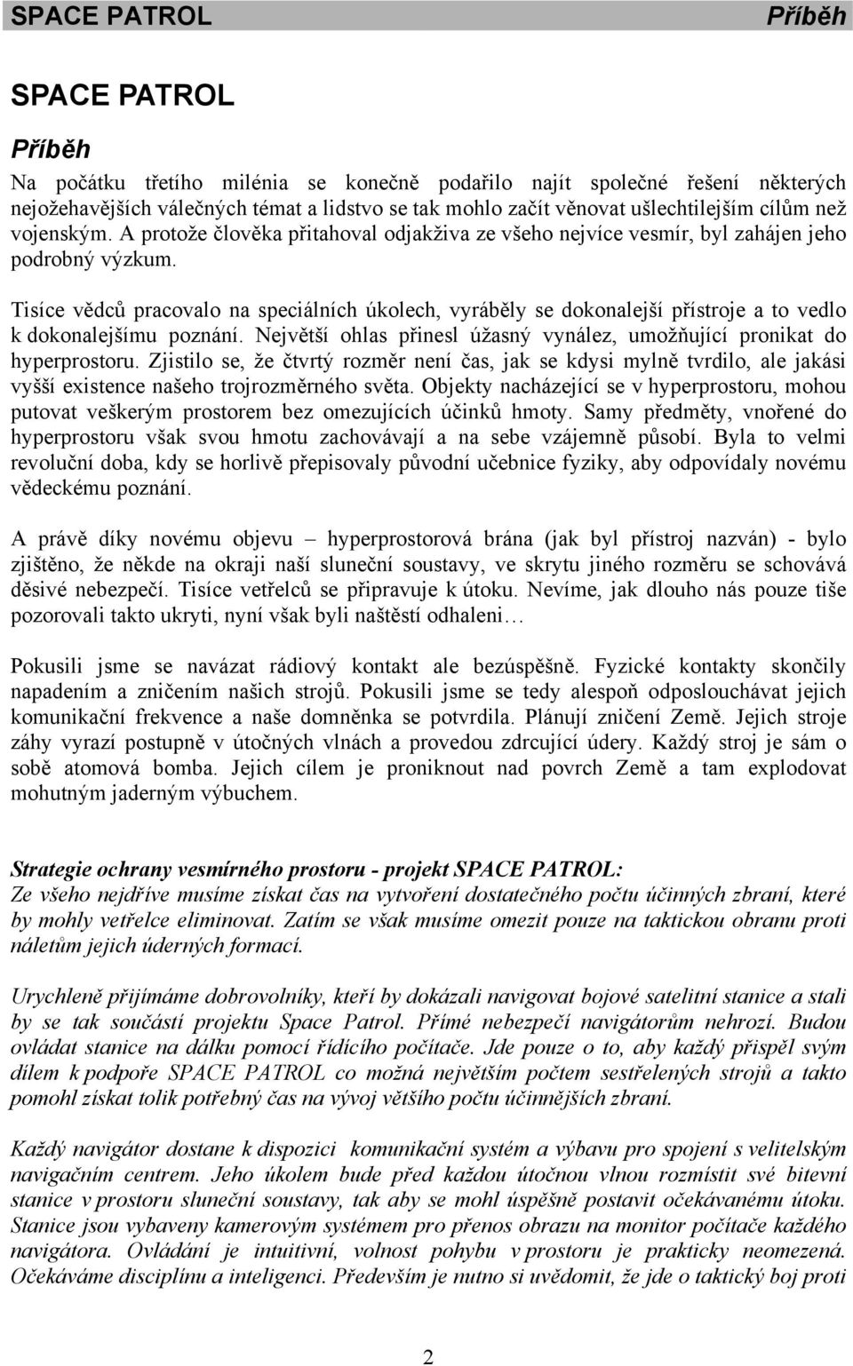 Tisíce vědců pracovalo na speciálních úkolech, vyráběly se dokonalejší přístroje a to vedlo k dokonalejšímu poznání. Největší ohlas přinesl úžasný vynález, umožňující pronikat do hyperprostoru.