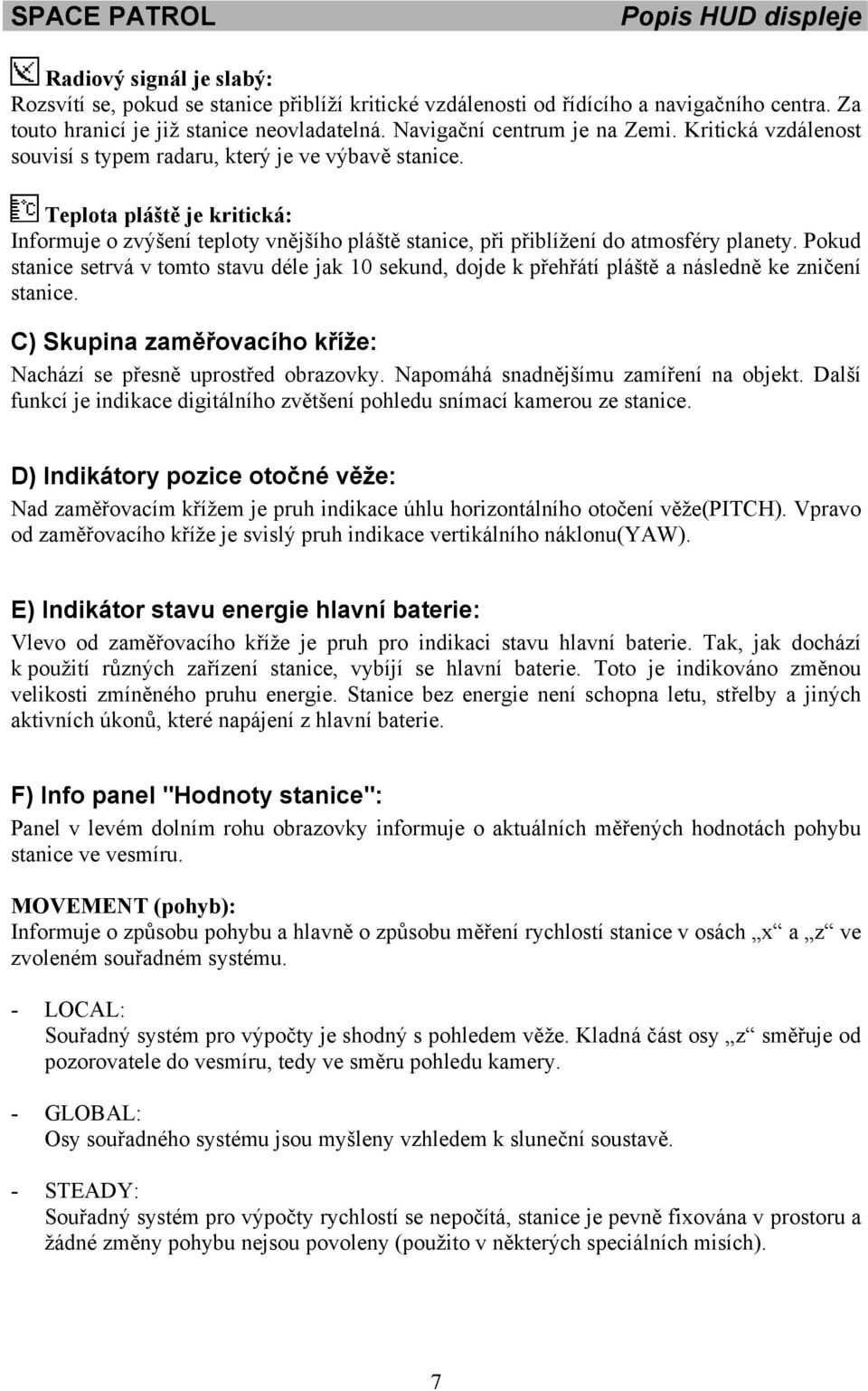 Teplota pláště je kritická: Informuje o zvýšení teploty vnějšího pláště stanice, při přiblížení do atmosféry planety.