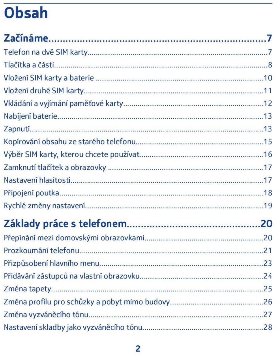 ..17 Připojení poutka...18 Rychlé změny nastavení...19 Základy práce s telefonem...20 Přepínání mezi domovskými obrazovkami...20 Prozkoumání telefonu...21 Přizpůsobení hlavního menu.