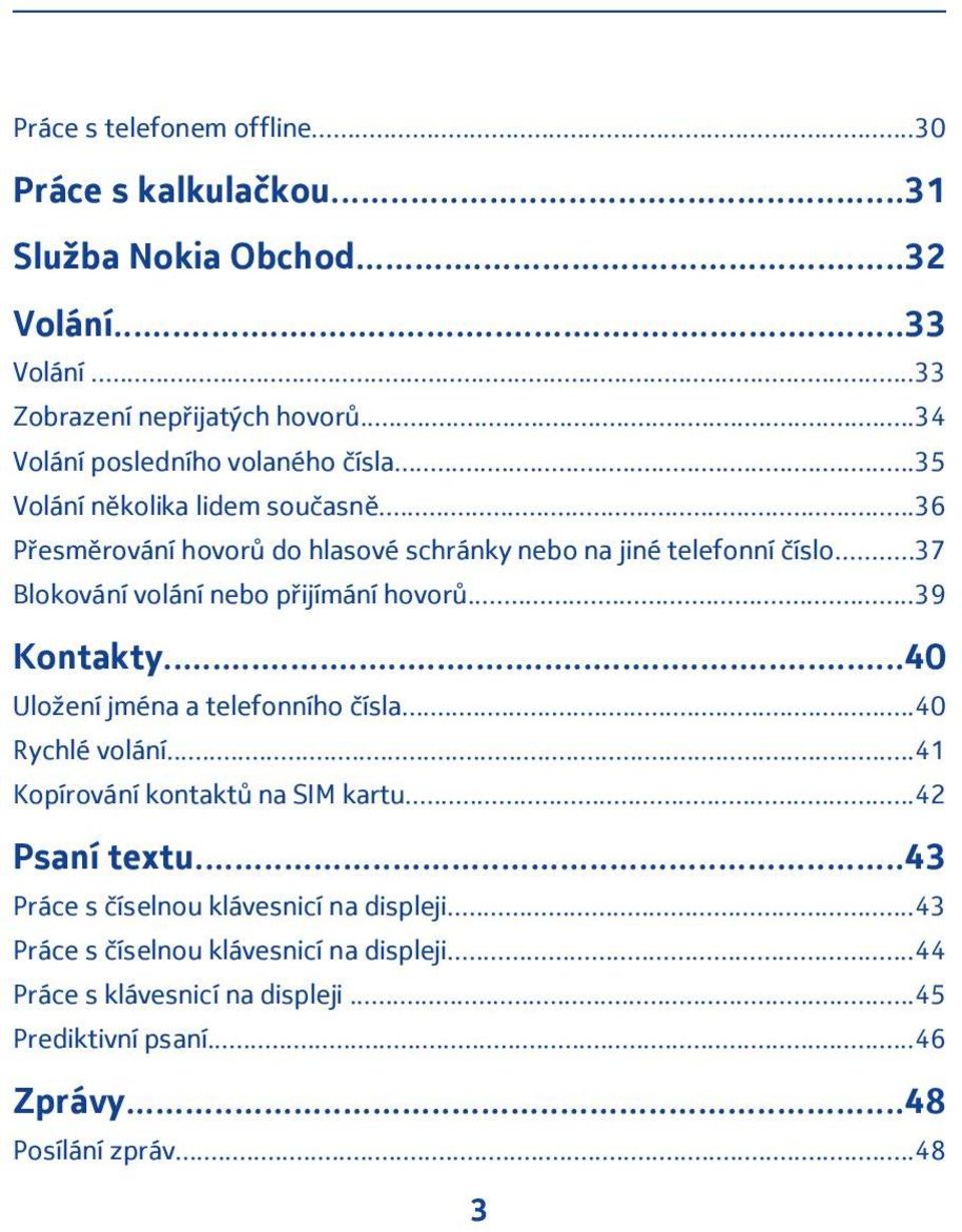 ..37 Blokování volání nebo přijímání hovorů...39 Kontakty...40 Uložení jména a telefonního čísla...40 Rychlé volání...41 Kopírování kontaktů na SIM kartu.