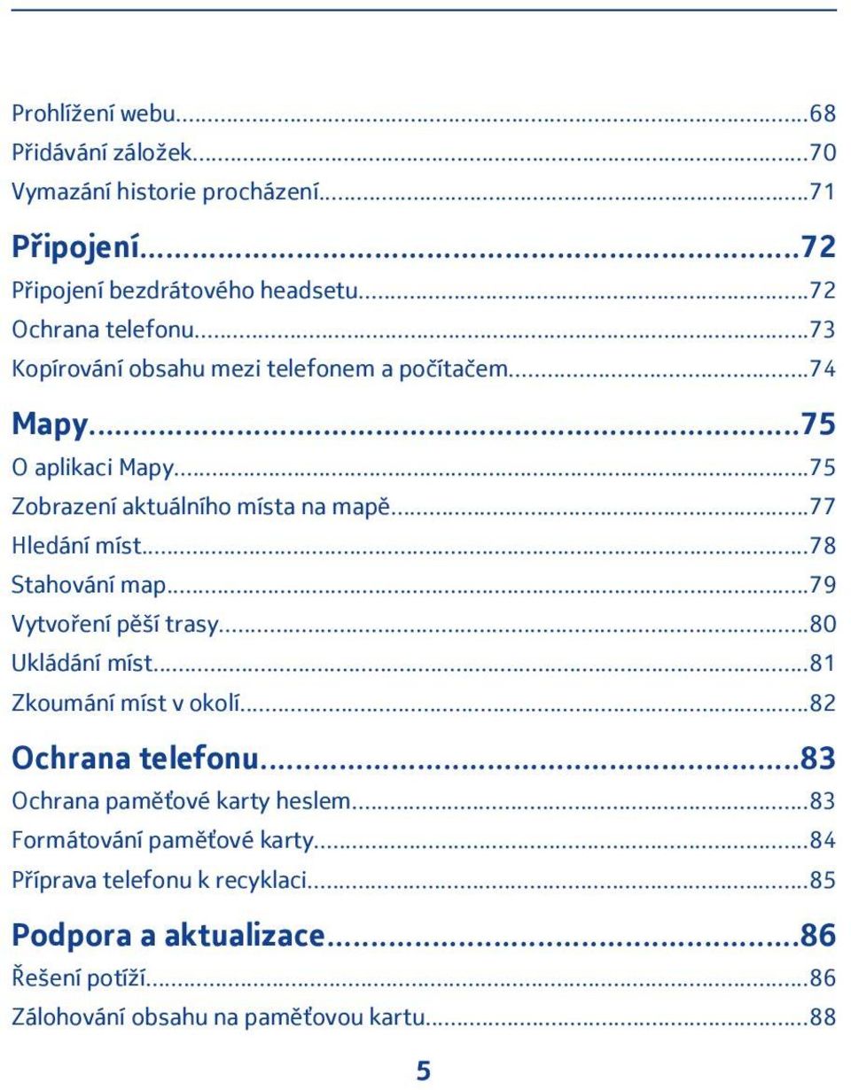 ..78 Stahování map...79 Vytvoření pěší trasy...80 Ukládání míst...81 Zkoumání míst v okolí...82 Ochrana telefonu...83 Ochrana paměťové karty heslem.