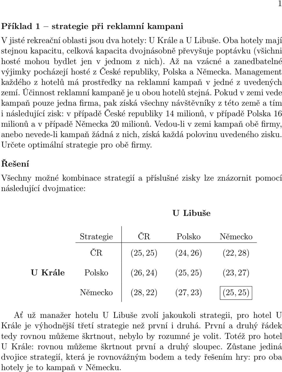 Až na vzácné a zanedbatelné výjimky pocházejí hosté z České republiky, Polska a Německa. Management každého z hotelů má prostředky na reklamní kampaň v jedné z uvedených zemí.