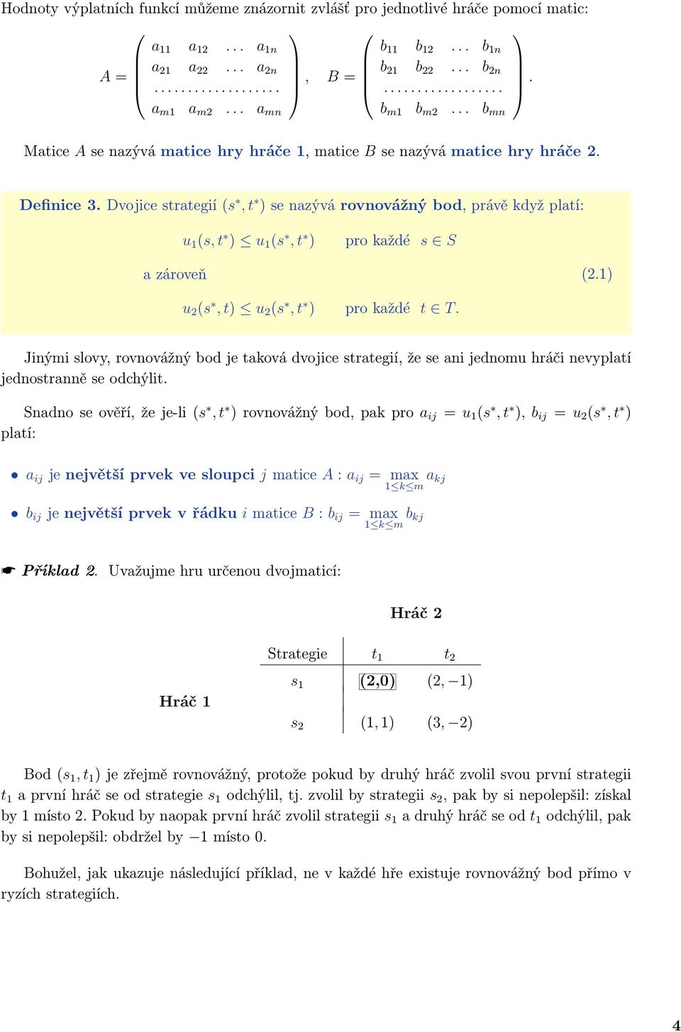 Dvojice strategií (s, t ) se nazývá rovnovážný bod, právě když platí: u 1 (s, t ) u 1 (s, t ) pro každé s S a zároveň (2.1) u 2 (s, t) u 2 (s, t ) pro každé t T.