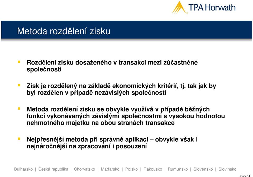 tak jak by byl rozdělen v případě nezávislých společností Metoda rozdělení zisku se obvykle využívá v případě běžných