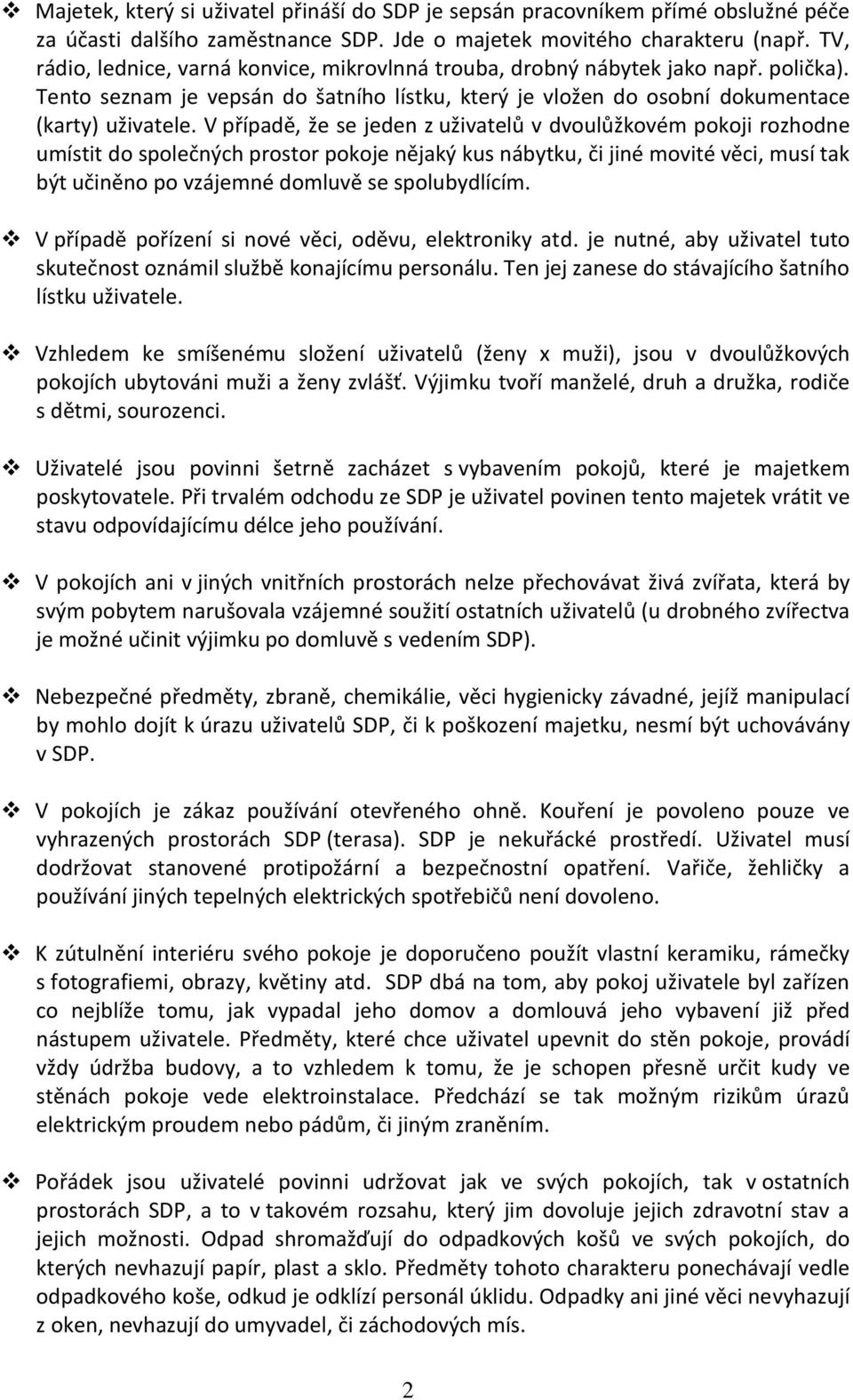 V případě, že se jeden z uživatelů v dvoulůžkovém pokoji rozhodne umístit do společných prostor pokoje nějaký kus nábytku, či jiné movité věci, musí tak být učiněno po vzájemné domluvě se