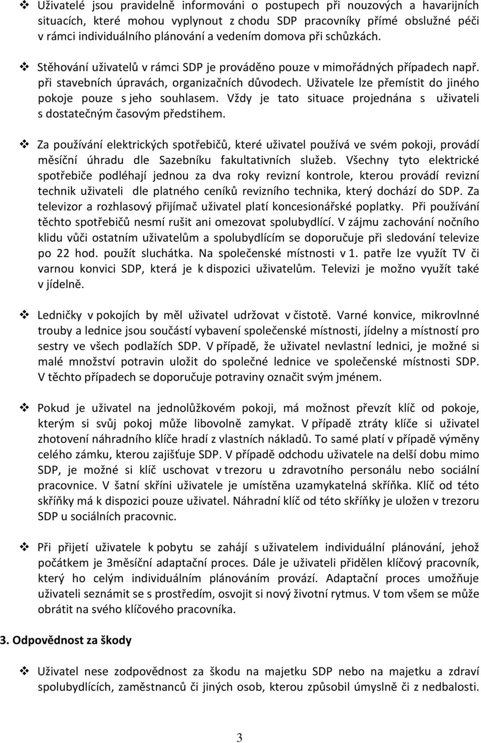 Uživatele lze přemístit do jiného pokoje pouze s jeho souhlasem. Vždy je tato situace projednána s uživateli s dostatečným časovým předstihem.