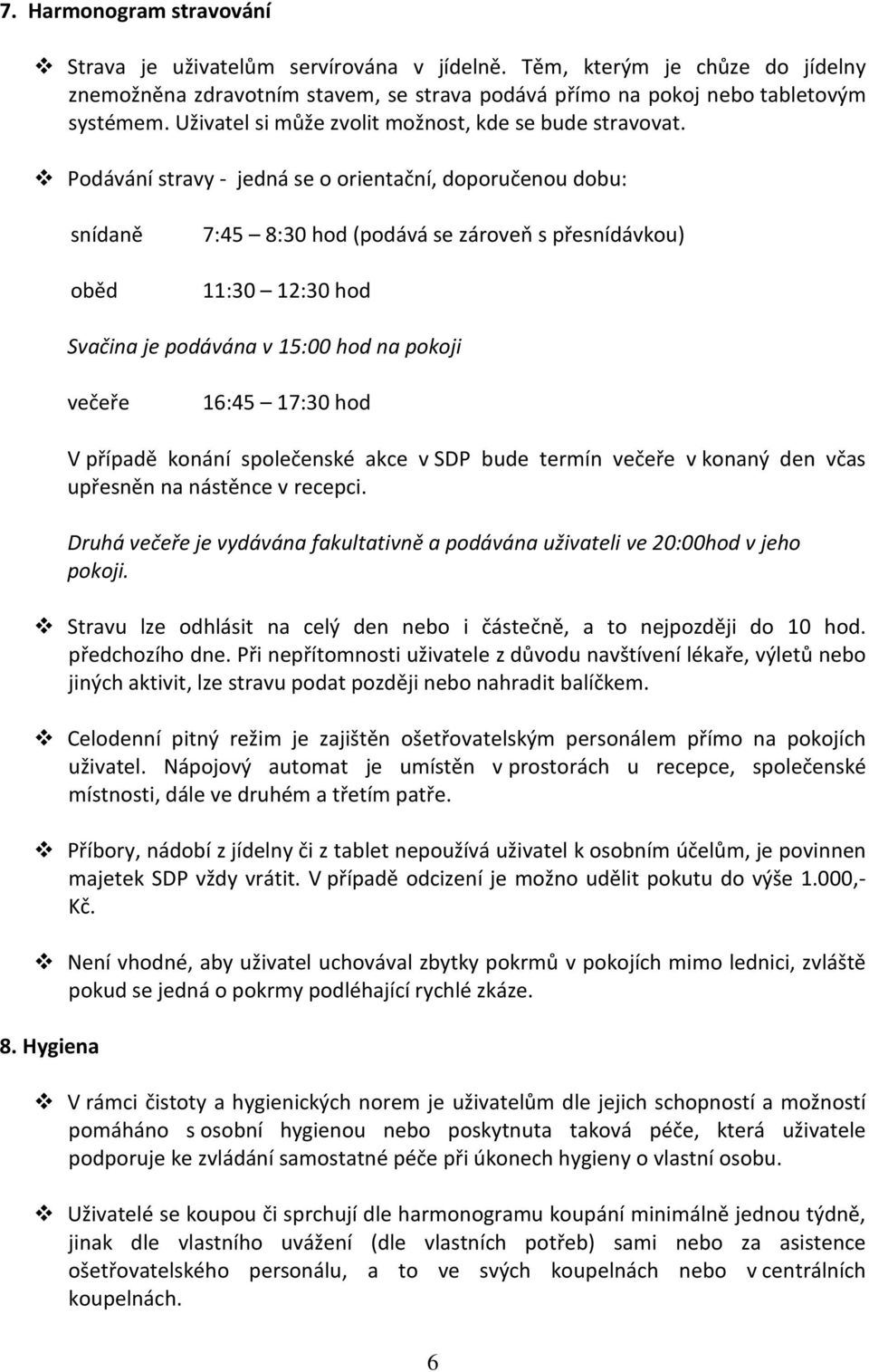 Podávání stravy - jedná se o orientační, doporučenou dobu: snídaně oběd 7:45 8:30 hod (podává se zároveň s přesnídávkou) 11:30 12:30 hod Svačina je podávána v 15:00 hod na pokoji večeře 16:45 17:30