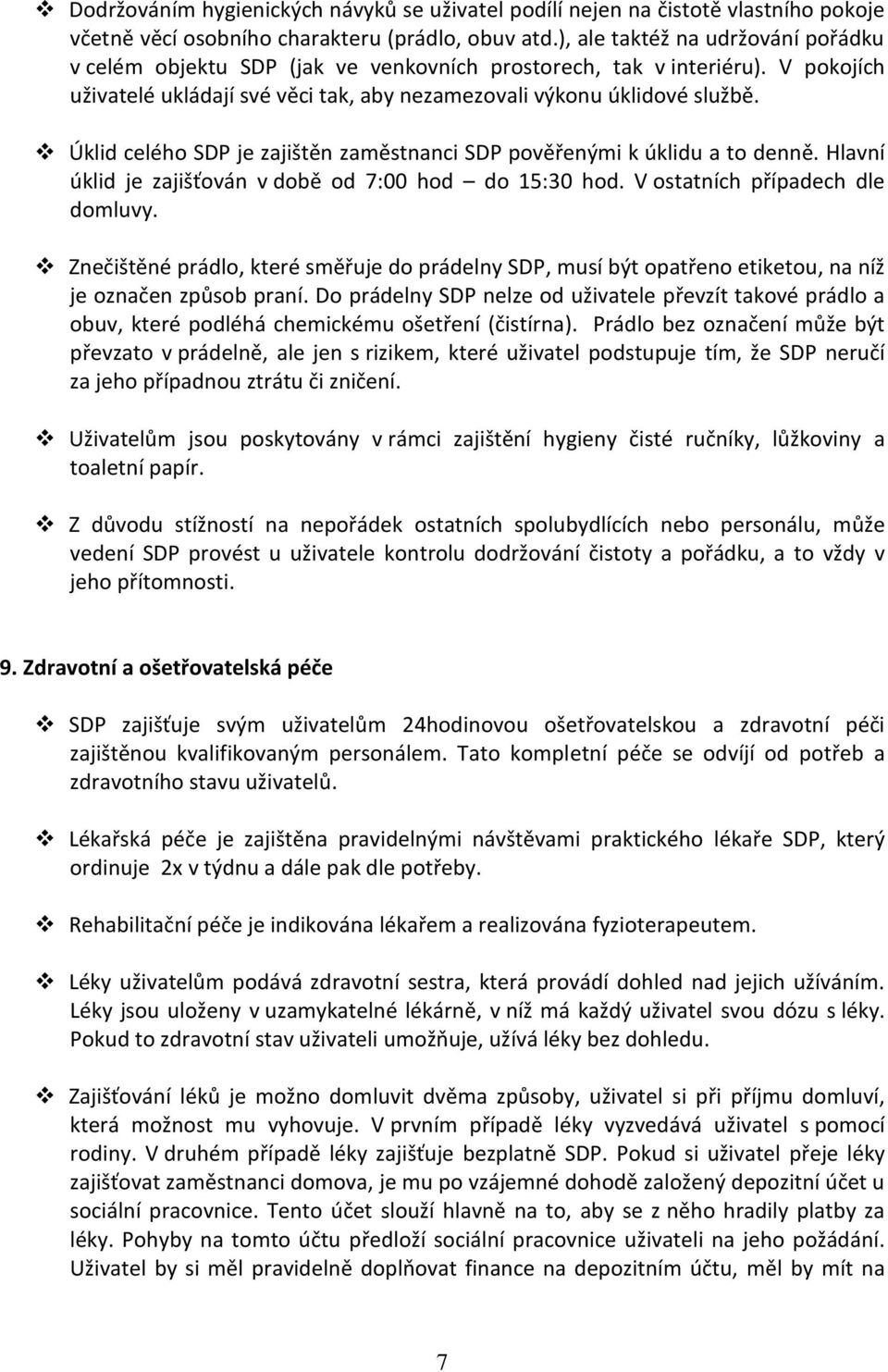 Úklid celého SDP je zajištěn zaměstnanci SDP pověřenými k úklidu a to denně. Hlavní úklid je zajišťován v době od 7:00 hod do 15:30 hod. V ostatních případech dle domluvy.