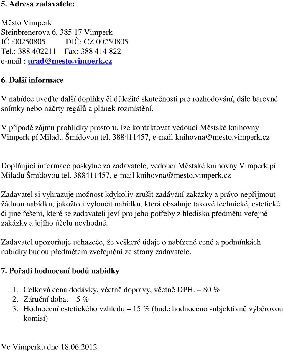 V případě zájmu prohlídky prostoru, lze kontaktovat vedoucí Městské knihovny Vimperk pí Miladu Šmídovou tel. 388411457, e-mail knihovna@mesto.vimperk.